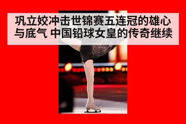 巩立姣冲击世锦赛五连冠的雄心与底气 中国铅球女皇的传奇继续